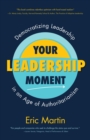 Your Leadership Moment : Democratizing Leadership in an Age of Authoritarianism - eBook