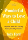 Wonderful Ways to Love a Child : Inspired Ideas for Raising Happy, Healthy Children - eBook