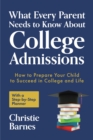 What Every Parent Needs to Know About College Admissions : How to Prepare Your Child to Succeed in College and Life-With a Step-by Step Planner (College Guidebook) - Book