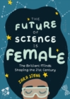 The Future of Science is Female : The Brilliant Minds Shaping the 21st Century (Gift for teenage girls 13-15) - Book