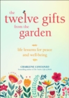 The Twelve Gifts from the Garden : Life Lessons for Peace and Well-Being - eBook