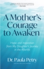 A Mother's Courage to Awaken : Hope and Inspiration from My Daughter's Journey in the Afterlife (Shamanism, Death, Resurrection) - Book