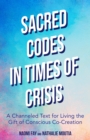 Sacred Codes in Times of Crisis : A Channeled Text for Living the Gift of Conscious Co-Creation - eBook