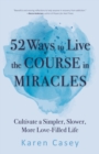 52 Ways to Live the Course in Miracles : Cultivate a Simpler, Slower, More Love-Filled Life (Affirmations, Meditations, Spirituality, Sobriety) - Book