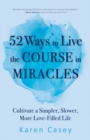 52 Ways to Live the Course in Miracles : Cultivate a Simpler, Slower, More Love-Filled Life - eBook