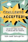 Challenge Accepted! : Activities for Kids to Unplug and Get Creative (Mindfulness Coloring Book, Puzzles) - Book