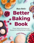 Baker Bettie’s Better Baking Book : Classic Baking Techniques and Recipes for Building Baking Confidence (Cake Decorating, Pastry Recipes, Baking Classes) (Birthday Gift for Her) - Book