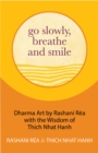 Go Slowly, Breathe and Smile : Dharma Art by Rashani Rea with the Wisdom of Thich Nhat Hanh - eBook