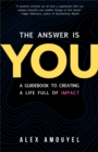 The Answer Is You : A Guidebook to Creating a Life Full of Impact (Leadership Book, Change the Way You Think) - Book