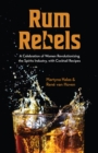 Rum Rebels : A Celebration of Women Revolutionizing the Spirits Industry, with Cocktail Recipes (Bonus cocktail recipes, Feminist gift) - Book