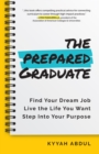 The Prepared Graduate : Find Your Dream Job, Live the Life You Want, and Step Into Your Purpose - eBook