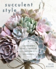Succulent Style : A Gardener's Guide to Growing and Crafting with Succulents - eBook
