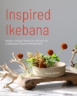 Inspired Ikebana : Modern Design Meets the Ancient Art of Japanese Flower Arrangement (The Craft of Kado, The Japanese Art of Modern Flower Arrangement) - Book