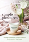 Simple Pleasures : Soothing Suggestions and Small Comforts for Living Well Year Round - Book