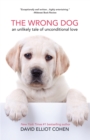 The Wrong Dog : An Unlikely Tale of Unconditional Love (For lovers of dog tales) - Book