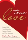 True Love : How to Make Your Relationship Sweeter, Deeper and More Passionate - eBook