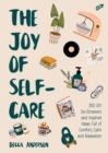 The Joy of Self-Care : 250 DIY De-Stressors and Inspired Ideas Full of Comfort, Calm, and Relaxation (Self-Care Ideas for Depression, Improve Your Mental Health) - Book