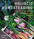 Holistic Homesteading : A Guide to a Sustainable and Regenerative Lifestyle - eBook