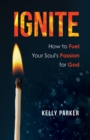 Ignite : How to Fuel Your Soul's Passion for God - eBook