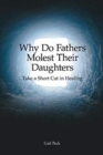 Why Do Fathers Molest Their Daughters : Take a Short Cut in Healing - Book