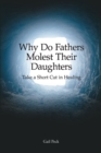 Why Do Fathers Molest Their Daughters : Take a Short Cut in Healing - eBook