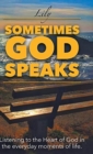 Sometimes God Speaks : Listening to the Heart of God in the Everyday Moments of Life - Book