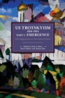 US Trotskyism 1928–1965 Part I: Emergence : Left Opposition in the United States. Dissident Marxism in the United States: Volume 2 - Book