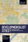 Developmentalist Cities? : Interrogating Urban Developmentalism in East Asia - Book