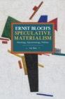 Ernst Bloch's Speculative Materialism : Ontology, Epistemology, Politics - Book