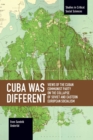 Cuba Was Different : Views of the Cuban Communist Party on the Collapse of Soviet and Eastern European Socialism - Book