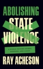 Abolishing State Violence : A World Beyond Bombs, Borders, and Cages - Book