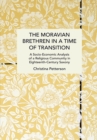 The Moravian Brethren in a Time of Transition : A Socio-Economic Analysis of a Religious Community in Eighteenth-Century Saxony - Book