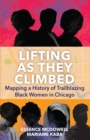 Lifting As They Climbed : A Mapped History of Chicago's Black Women Trailblazers - Book