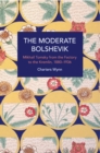 The Moderate Bolshevik : Mikhail Tomsky from The Factory to The Kremlin, 1880-1936 - Book