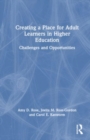 Creating a Place for Adult Learners in Higher Education : Challenges and Opportunities - Book