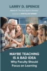 Maybe Teaching is a Bad Idea : Why Faculty Should Focus on Learning - Book