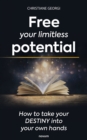 Free your limitless potential : How to take your destiny into your own hands - eBook