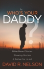 Who's Your Daddy? : Bible-Based Stories Showing God As A Father for Us All - Book
