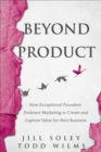 Beyond Product : How Exceptional Founders Embrace Marketing to Create and Capture Value for their Business - eBook