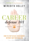 Career Defense 101 : How to Stop Sexual Harassment Without Quitting Your Job - Book