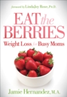 Eat the Berries : Weight Loss for Busy Moms - eBook