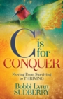 C is for Conquer : Dealing with Cancer and still Embracing Life - Book