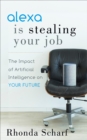 Alexa is Stealing Your Job : The Impact of Artificial Intelligence on Your Future - eBook