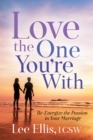 Love the One You're With : Re-Energize the Passion in Your Marriage - Book