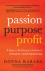 Passion, Purpose, Profit : 9 Keys to Building an Authentic Executive Coaching Business - Book