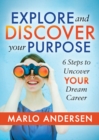 Explore and Discover Your Purpose : 6 Steps to Uncover Your Dream Career - Book