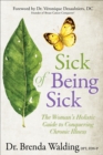 Sick of Being Sick : The Woman's Holistic Guide to Conquering Chronic Illness - eBook