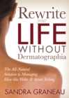 Rewrite Your Life Without Dermatographia : The All-Natural Solution to Managing Hive-like Welts and Severe Itching - Book