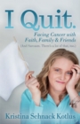I Quit : Facing Cancer with Faith, Family and Friends - Book