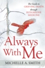 Always With Me : The Guide to Grieving Death Through Integrative Medicine - Book